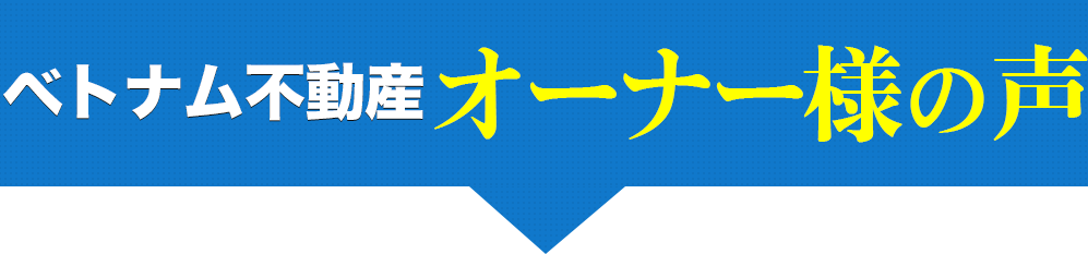 ベトナム不動産オーナー様の声